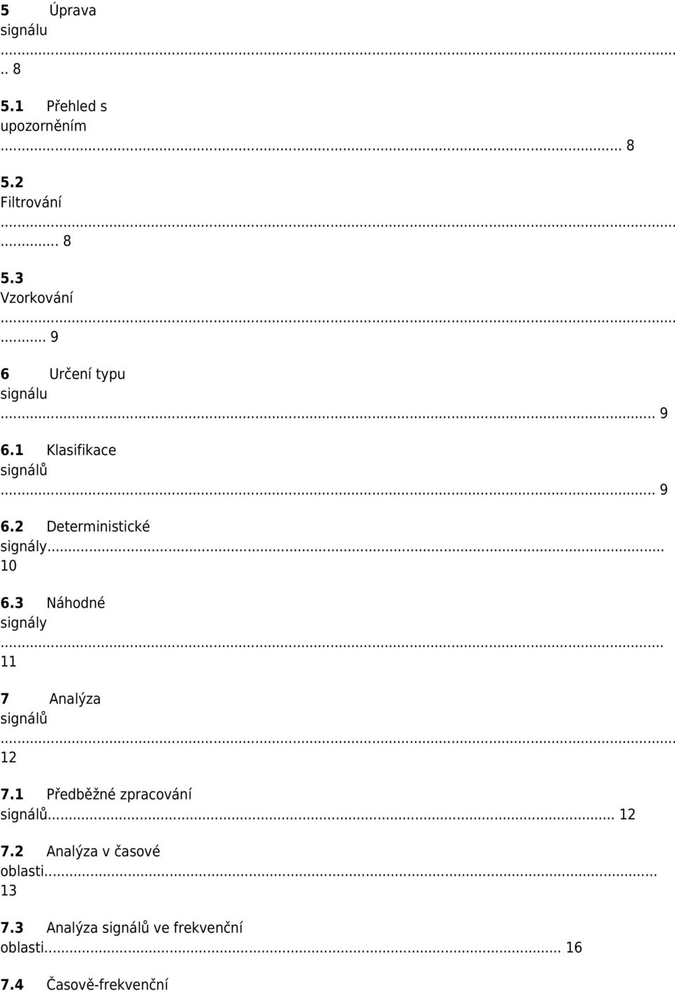 .. 10 6.3 Náhodné signály... 11 7 Analýza signálů 12 7.1 Předběžné zpracování signálů... 12 7.2 Analýza v časové oblasti.