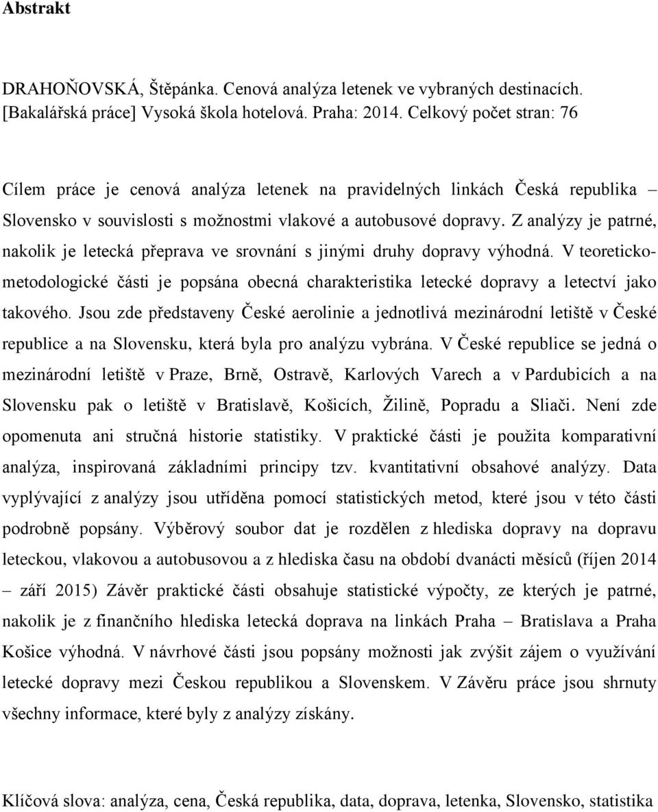 Z analýzy je patrné, nakolik je letecká přeprava ve srovnání s jinými druhy dopravy výhodná. V teoretickometodologické části je popsána obecná charakteristika letecké dopravy a letectví jako takového.