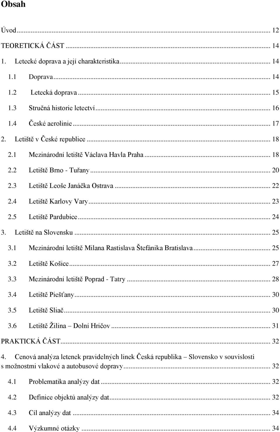 5 Letiště Pardubice... 24 3. Letiště na Slovensku... 25 3.1 Mezinárodní letiště Milana Rastislava Štefánika Bratislava... 25 3.2 Letiště Košice... 27 3.3 Mezinárodní letiště Poprad - Tatry... 28 3.