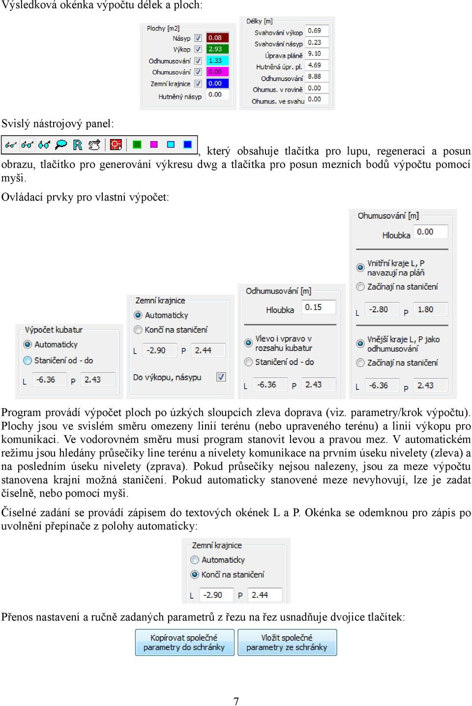 Plochy jsou ve svislém směru omezeny linií terénu (nebo upraveného terénu) a linií výkopu pro komunikaci. Ve vodorovném směru musí program stanovit levou a pravou mez.