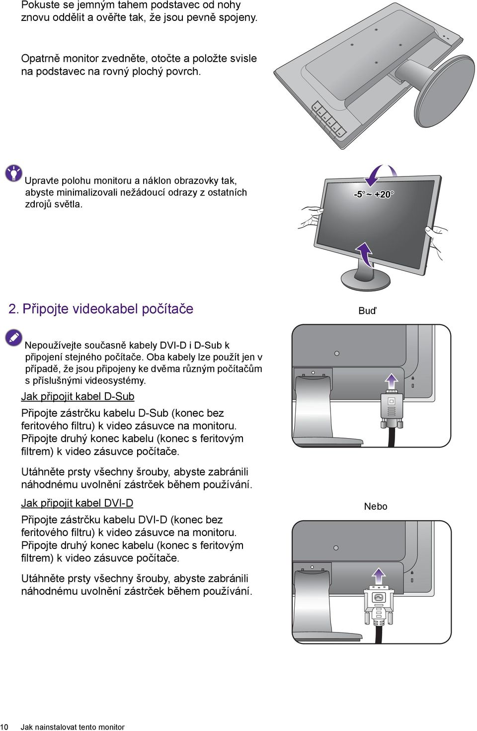 Připojte videokabel počítače Buď Nepoužívejte současně kabely DVI-D i D-Sub k připojení stejného počítače.