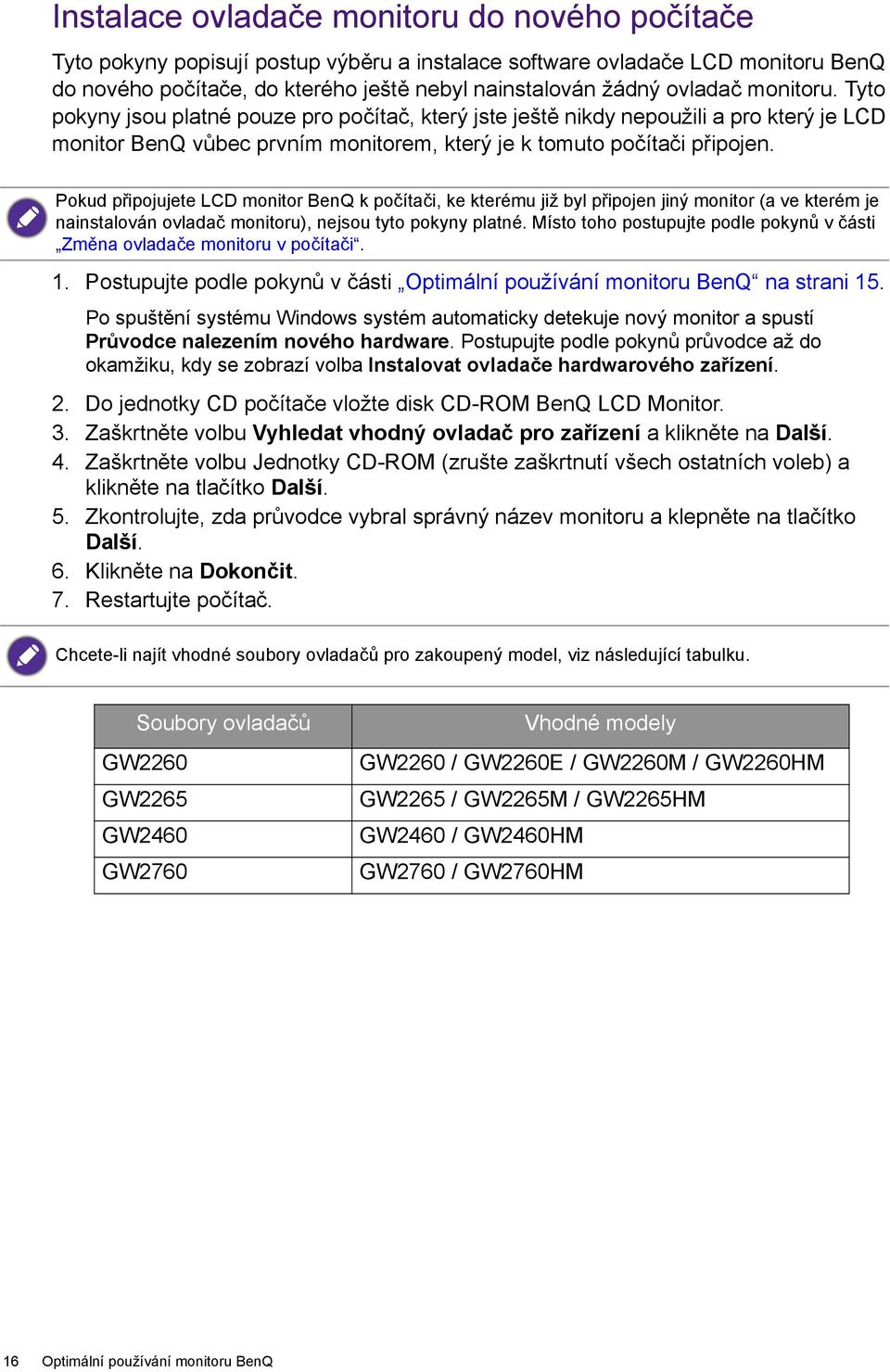 Pokud připojujete LCD monitor BenQ k počítači, ke kterému již byl připojen jiný monitor (a ve kterém je nainstalován ovladač monitoru), nejsou tyto pokyny platné.