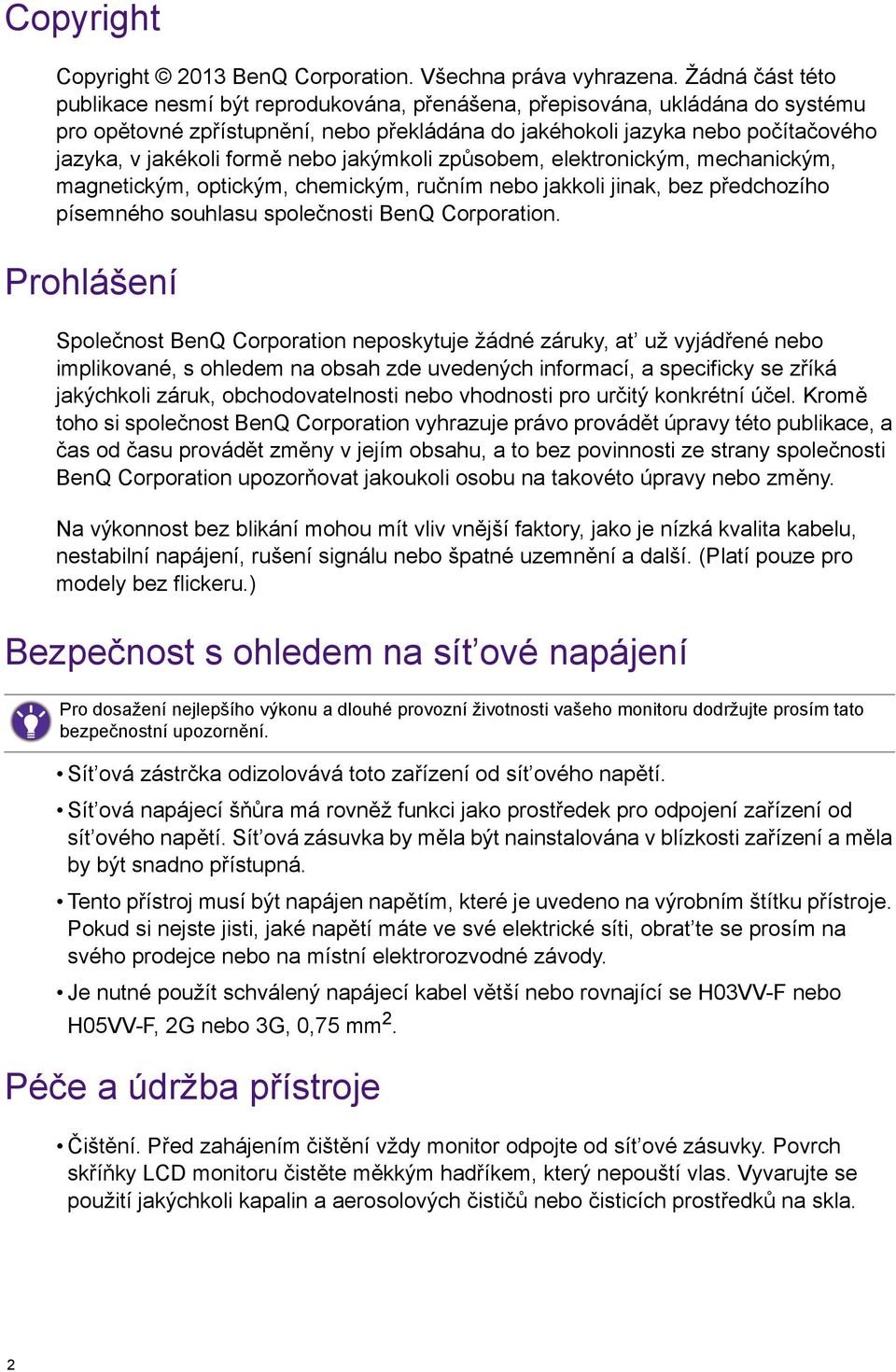 formě nebo jakýmkoli způsobem, elektronickým, mechanickým, magnetickým, optickým, chemickým, ručním nebo jakkoli jinak, bez předchozího písemného souhlasu společnosti BenQ Corporation.