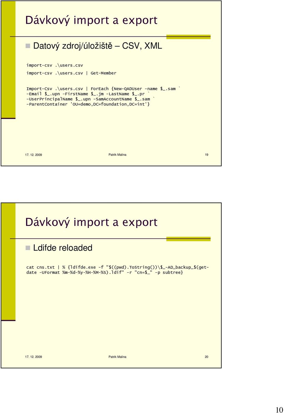 sam ` -ParentContainer 'OU=demo,DC=foundation,DC=int'} 17. 12. 2009 Patrik Malina 19 Dávkový import a export Ldifde reloaded cat cns.