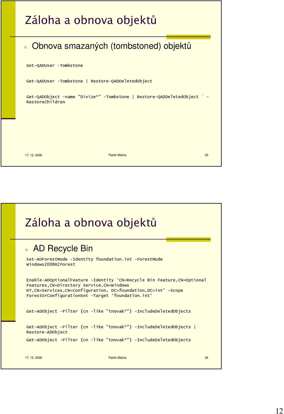 int -ForestMode Windows2008R2Forest Enable-ADOptionalFeature Identity CN=Recycle Bin Feature,CN=Optional Features,CN=Directory Service,CN=Windows NT,CN=Services,CN=Configuration, DC=foundation,DC=int