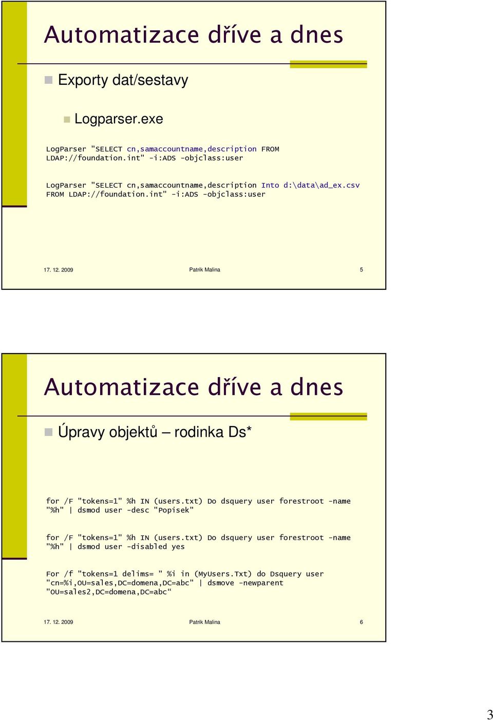 2009 Patrik Malina 5 Automatizace dříve a dnes Úpravy objektů rodinka Ds* for /F "tokens=1" %h IN (users.