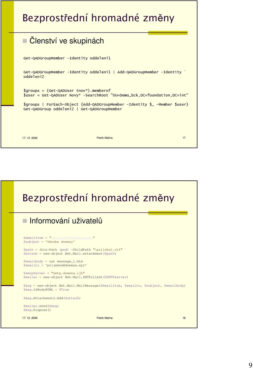 12. 2009 Patrik Malina 17 Bezprostřední hromadné změny Informování uživatelů $emailfrom = "odesilatel@domena.abc" $subject = 'Udrzba domeny' $path = Join-Path (pwd) -ChildPath "\priloha1.