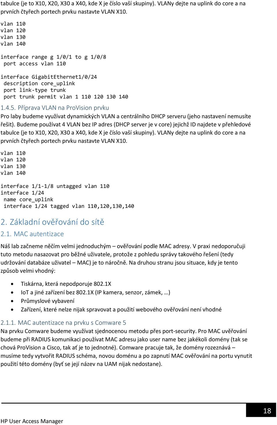 120 130 140 1.4.5. Příprava VLAN na ProVision prvku Pro laby budeme využívat dynamických VLAN a centrálního DHCP serveru (jeho nastavení nemusíte řešit).