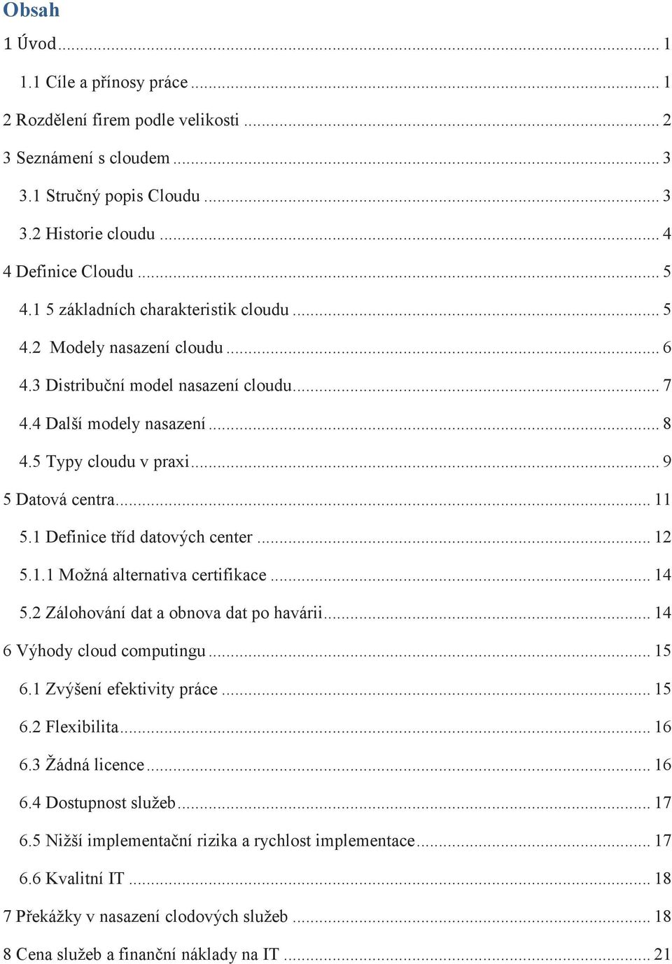 1 Definice tíd datových center... 12 5.1.1 Možná alternativa certifikace... 14 5.2 Zálohování dat a obnova dat po havárii... 14 6 Výhody cloud computingu... 15 6.1 Zvýšení efektivity práce... 15 6.2 Flexibilita.