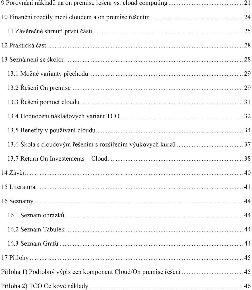 5 Benefity v používání cloudu... 34 13.6 Škola s cloudovým ešením s rozšíením výukových kurz... 37 13.7 Return On Investements Cloud... 38 14 Závr... 40 15 Literatura... 41 16 Seznamy.