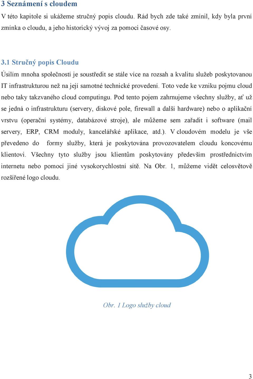 Toto vede e ke vzniku pojmu cloud nebo taky takzvaného cloud computingu.