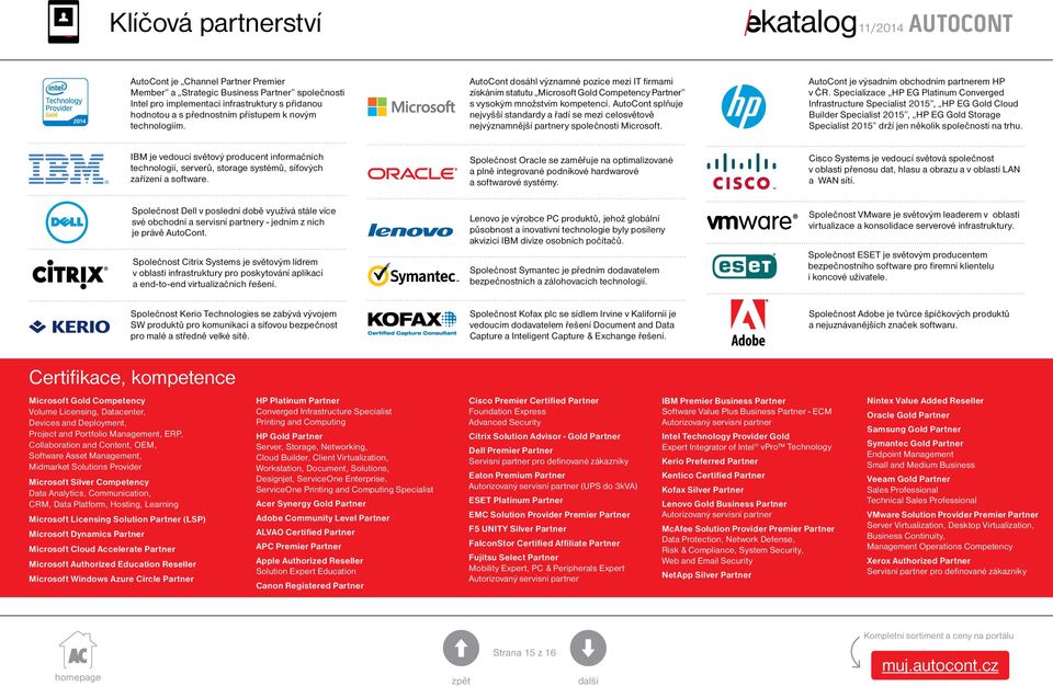 AutoCont splňuje nejvyšší standardy a řadí se mezi celosvětově nejvýznamnější partnery společnosti Microsoft. AutoCont je výsadním obchodním partnerem HP v ČR.