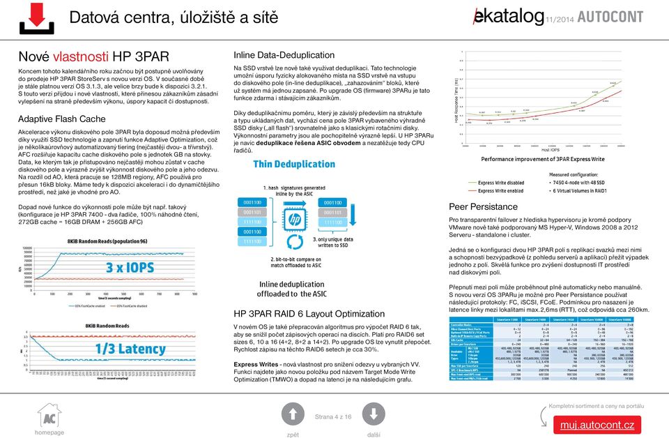 Adaptive Flash Cache Akcelerace výkonu diskového pole 3PAR byla doposud možná především díky využití SSD technologie a zapnutí funkce Adaptive Optimization, což je několikaúrovňový automatizovaný