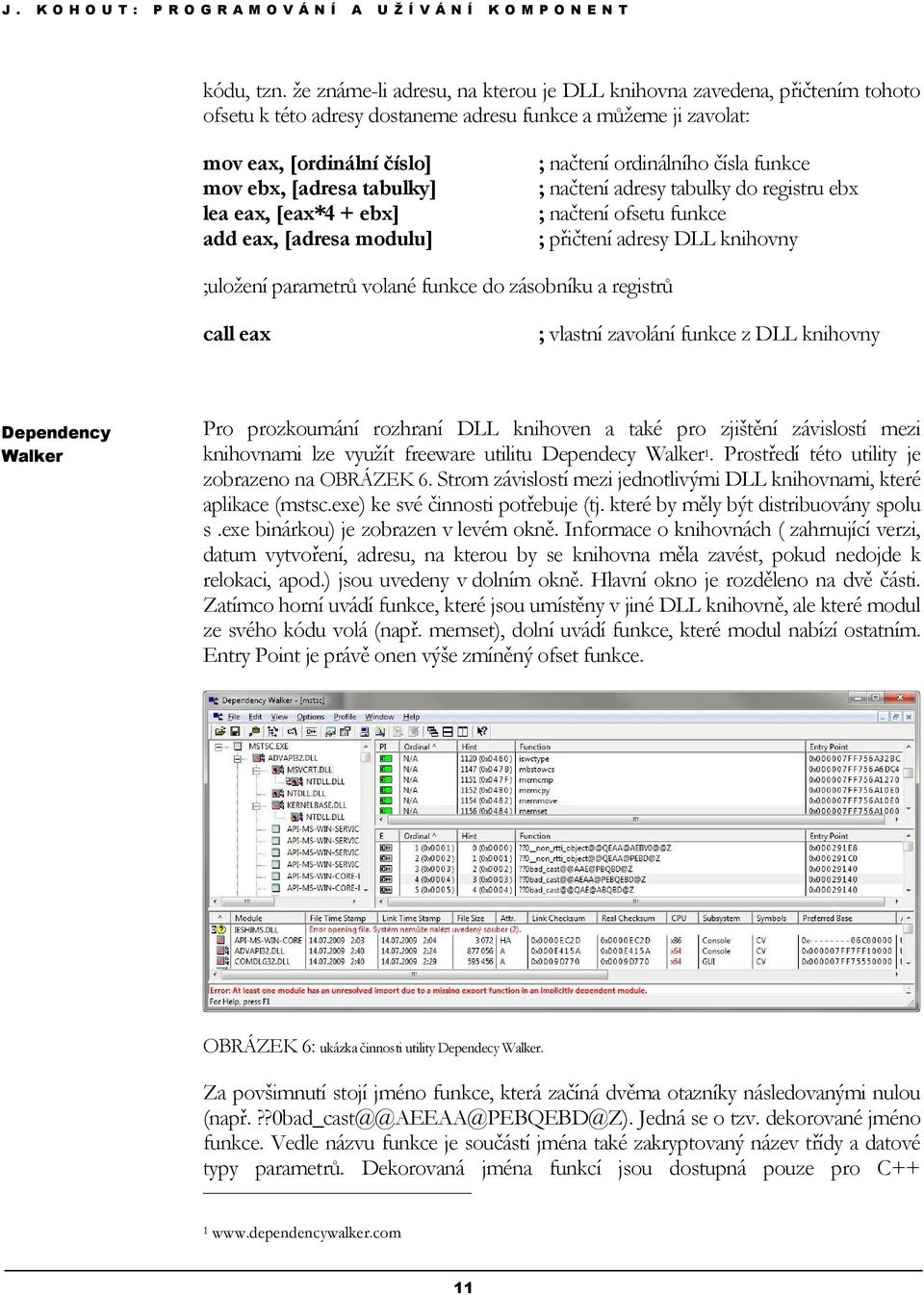 eax, [eax*4 + ebx] add eax, [adresa modulu] ; načtení ordinálního čísla funkce ; načtení adresy tabulky do registru ebx ; načtení ofsetu funkce ; přičtení adresy DLL knihovny ;uložení parametrů