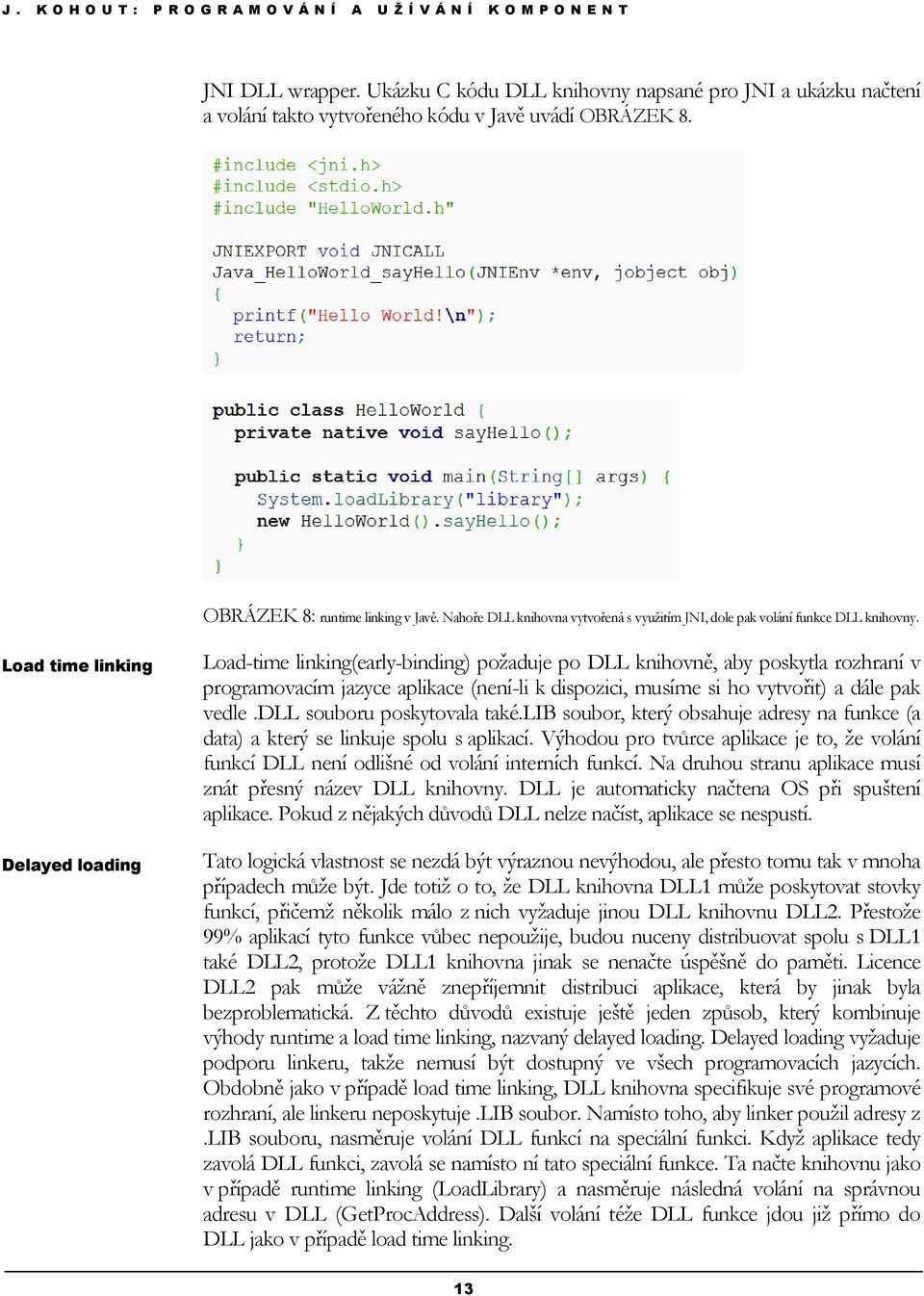 Load time linking Delayed loading Load-time linking(early-binding) požaduje po DLL knihovně, aby poskytla rozhraní v programovacím jazyce aplikace (není-li k dispozici, musíme si ho vytvořit) a dále