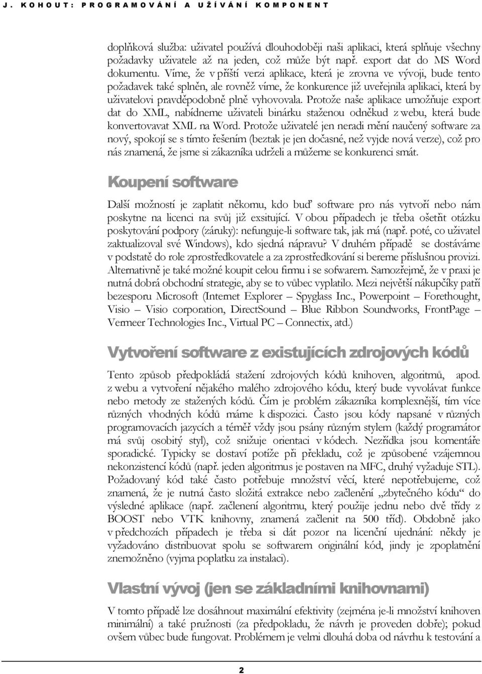 vyhovovala. Protože naše aplikace umožňuje export dat do XML, nabídneme uživateli binárku staženou odněkud z webu, která bude konvertovavat XML na Word.