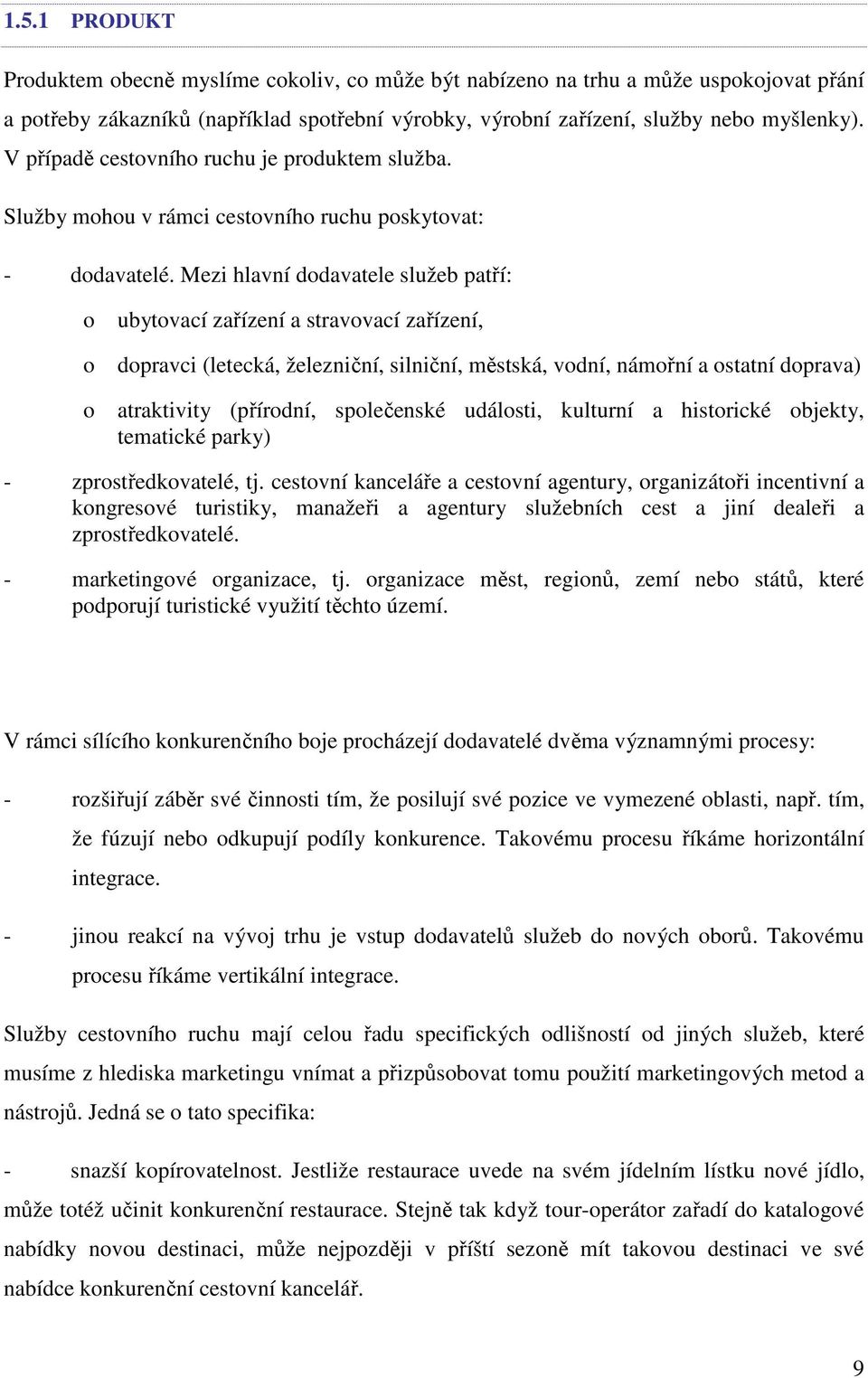 Mezi hlavní dodavatele služeb patří: o o o ubytovací zařízení a stravovací zařízení, dopravci (letecká, železniční, silniční, městská, vodní, námořní a ostatní doprava) atraktivity (přírodní,