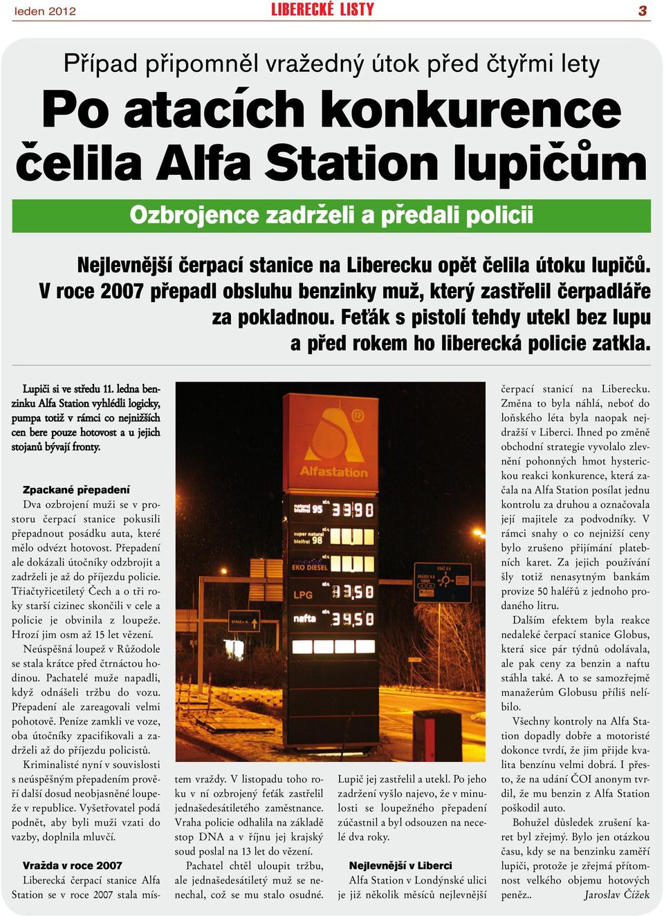 Lupiči si ve středu 11. ledna ben- zinku Alfa Station vyhlédli logicky, pumpa totiž v rámci co nejnižších cen bere pouze hotovost a u jejich stojanů bývají fronty.