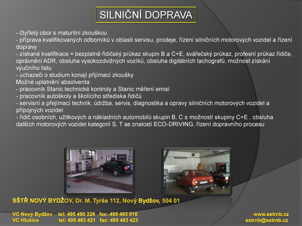 uchazeči o studium konají přijímací zkoušky Moţné uplatnění absolventa: - pracovník Stanic technické kontroly a Stanic měření emisí - pracovník autoškoly a školícího střediska řidičů - servisní a