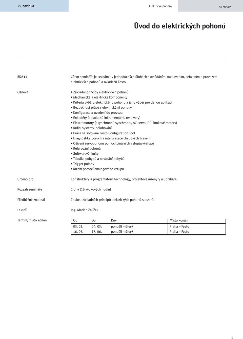 uvedení do provozu Enkodéry (absolutní, inkrementální, resolvery) Elektromotory (asynchronní, synchronní, AC servo, DC, krokové motory) Řídicí systémy, polohování Práce se software Configuration Tool