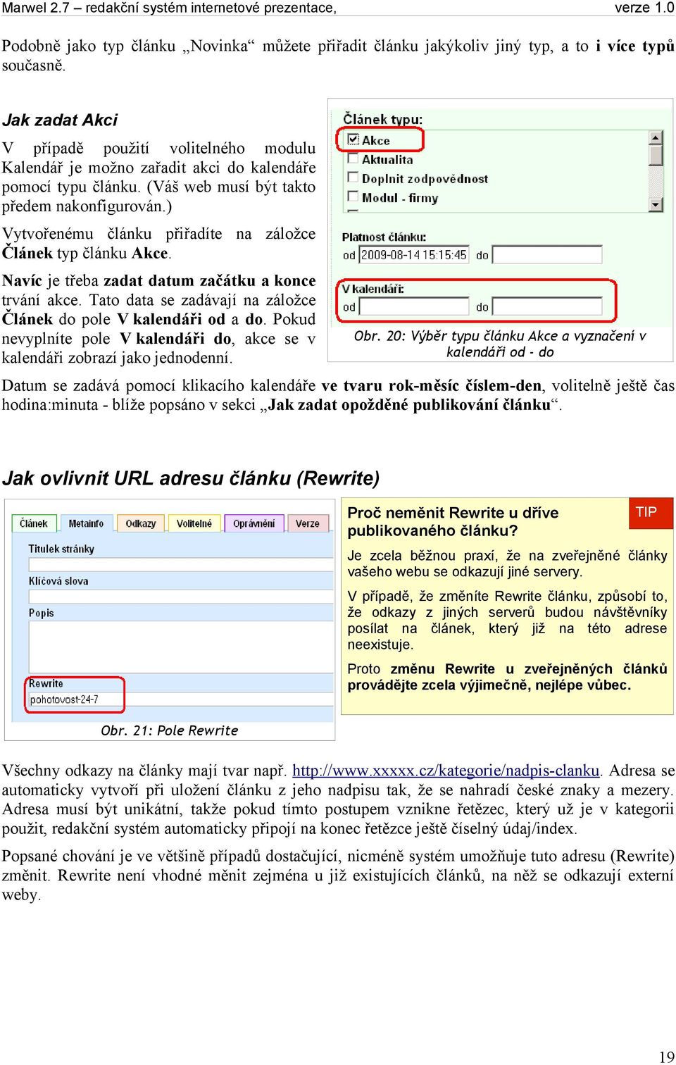 ) Vytvořenému článku přiřadíte na záložce Článek typ článku Akce. Navíc je třeba zadat datum začátku a konce trvání akce. Tato data se zadávají na záložce Článek do pole V kalendáři od a do.