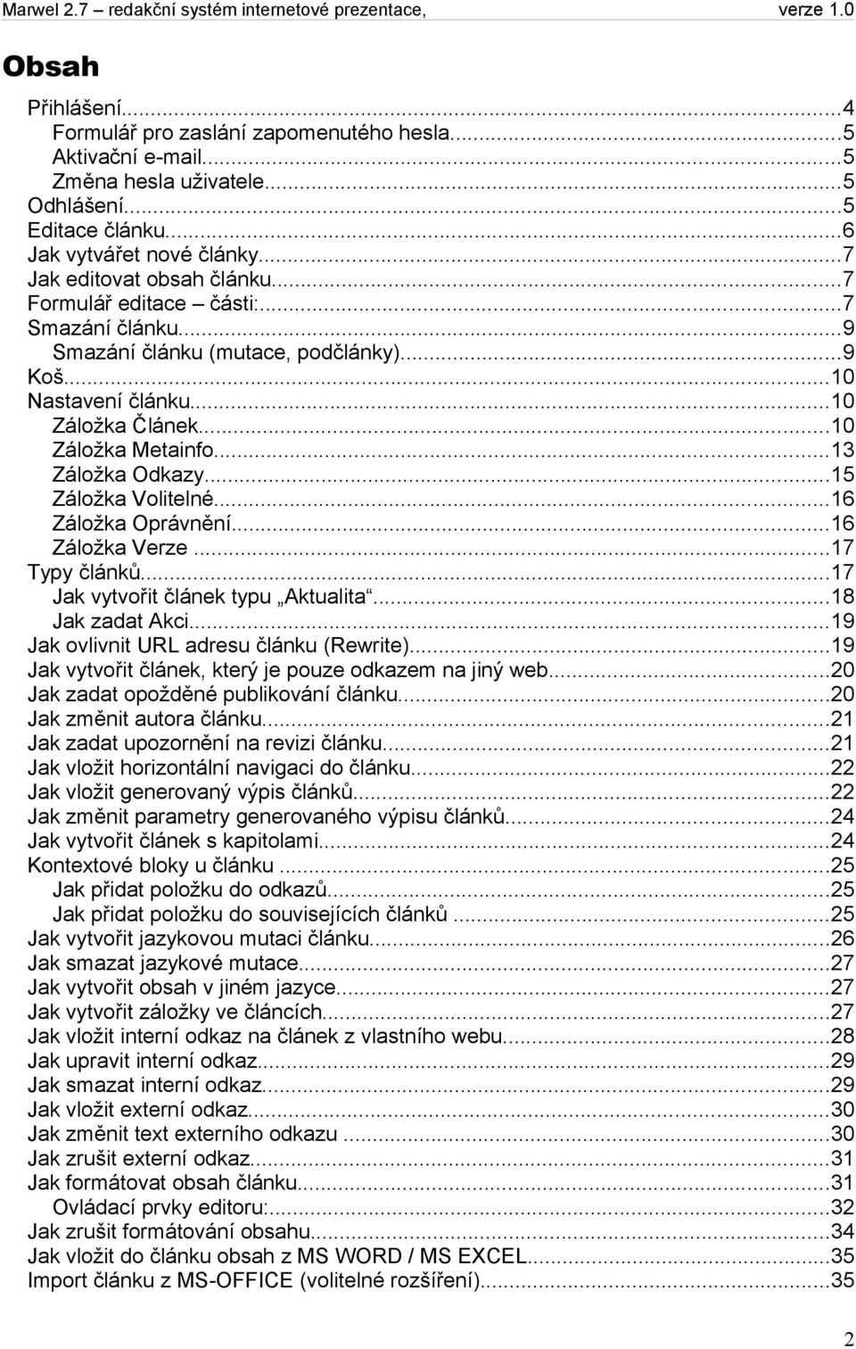 ..16 Záložka Oprávnění...16 Záložka Verze...17 Typy článků...17 Jak vytvořit článek typu Aktualita...18 Jak zadat Akci...19 Jak ovlivnit URL adresu článku (Rewrite).