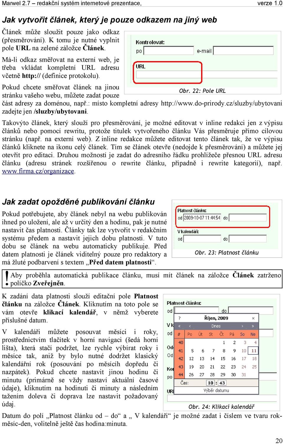 22: Pole URL stránku vašeho webu, můžete zadat pouze část adresy za doménou, např.: místo kompletní adresy http://www.do-prirody.cz/sluzby/ubytovani zadejte jen /sluzby/ubytovani.