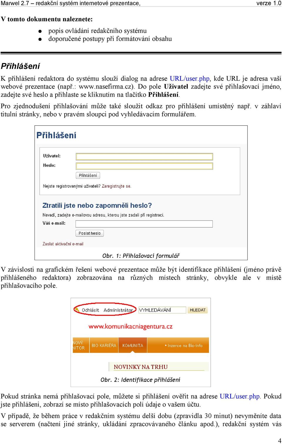 Pro zjednodušení přihlašování může také sloužit odkaz pro přihlášení umístěný např. v záhlaví titulní stránky, nebo v pravém sloupci pod vyhledávacím formulářem. Obr.