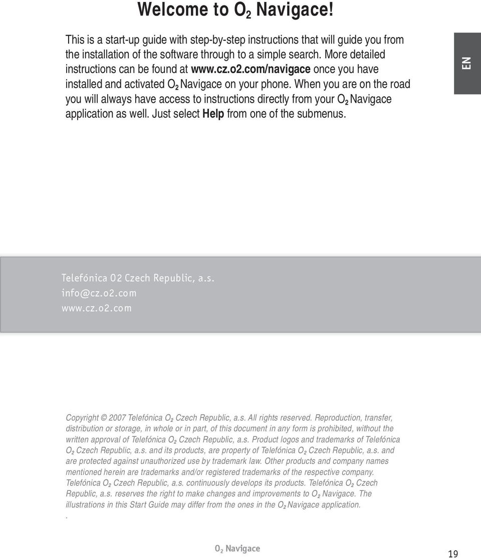 When you are on the road you will always have access to instructions directly from your application as well. Just select Help from one of the submenus. EN Telefónica O2 Czech Republic, a.s. info@cz.