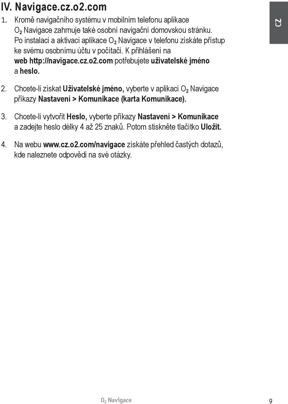 com potřebujete uživatelské jméno a heslo. CZ 2. Chcete-li získat Uživatelské jméno, vyberte v aplikaci příkazy Nastavení > Komunikace (karta Komunikace). 3.