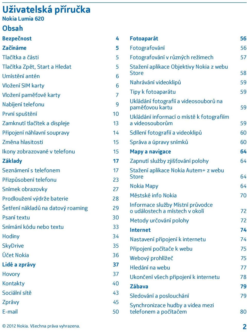 Snímek obrazovky 27 Prodloužení výdrže baterie 28 Šetření nákladů na datový roaming 29 Psaní textu 30 Snímání kódu nebo textu 33 Hodiny 34 SkyDrive 35 Účet Nokia 36 Lidé a zprávy 37 Hovory 37