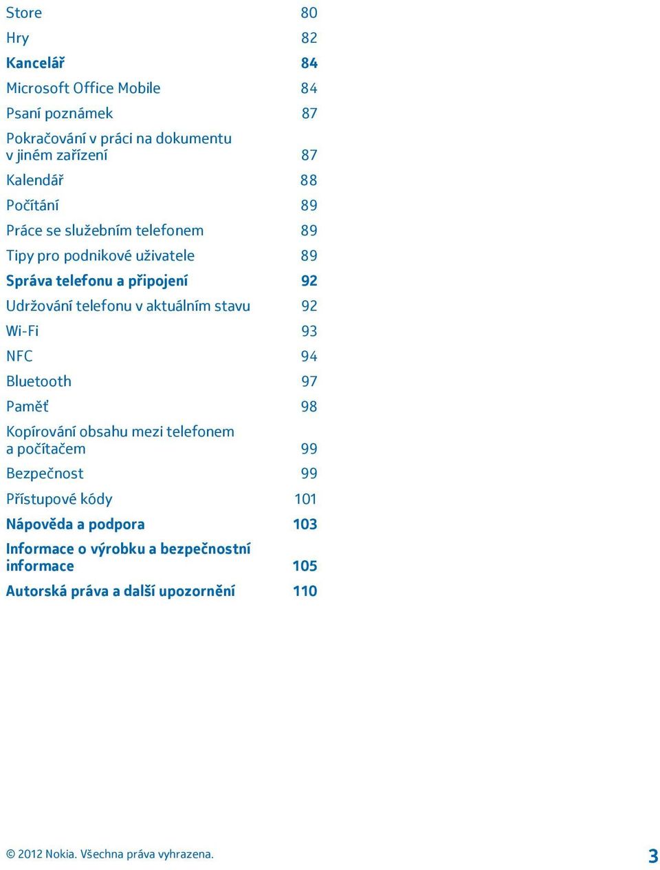 telefonu v aktuálním stavu 92 Wi-Fi 93 NFC 94 Bluetooth 97 Paměť 98 Kopírování obsahu mezi telefonem a počítačem 99 Bezpečnost