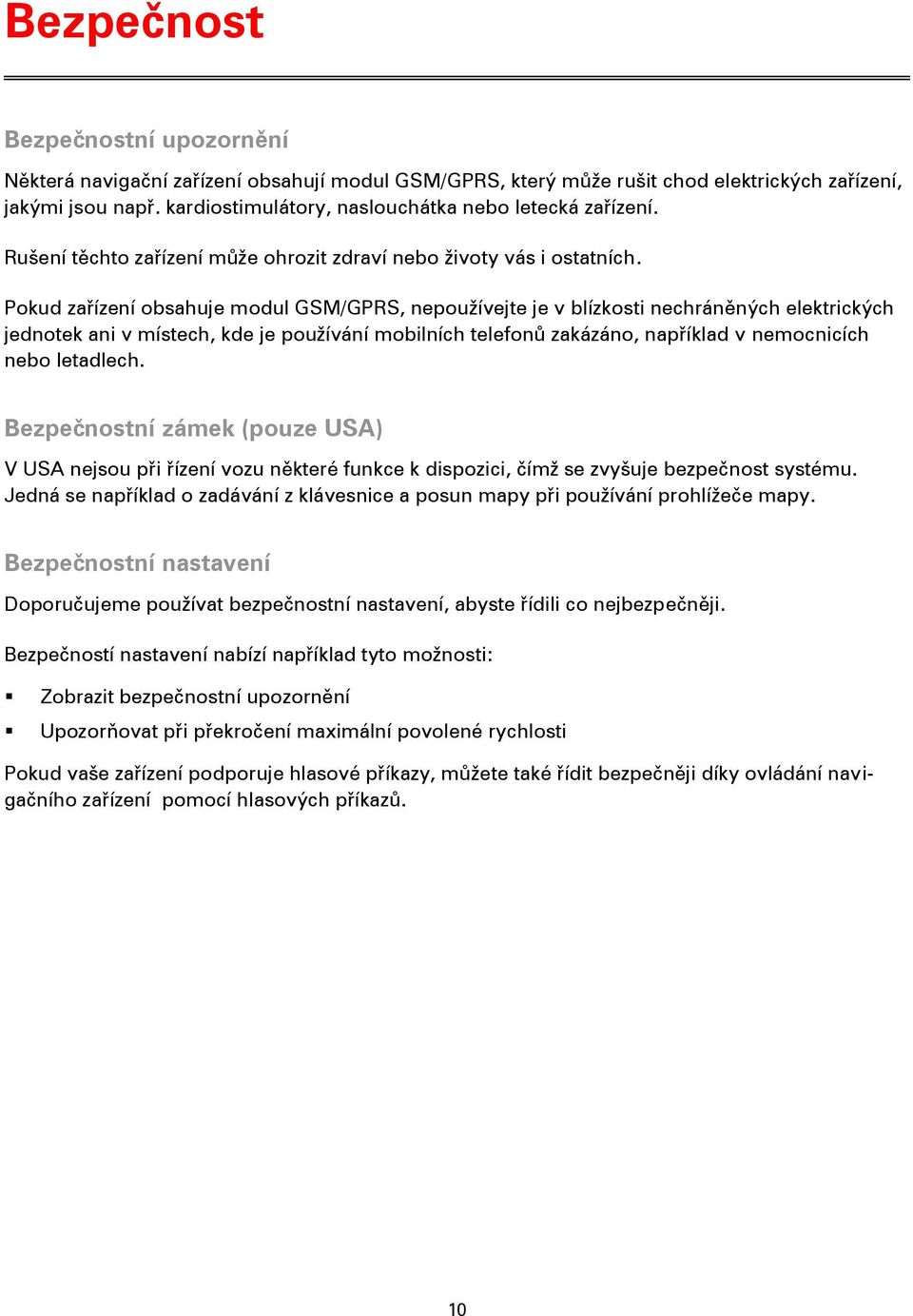 Pokud zařízení obsahuje modul GSM/GPRS, nepoužívejte je v blízkosti nechráněných elektrických jednotek ani v místech, kde je používání mobilních telefonů zakázáno, například v nemocnicích nebo