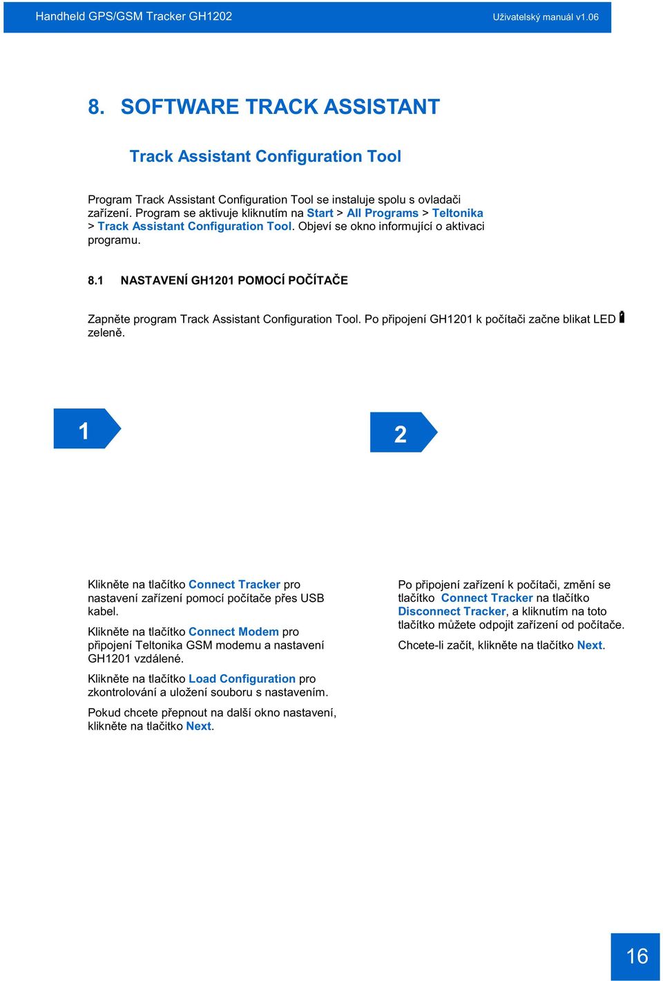 1 NASTAVENÍ GH1201 POMOCÍ PO ÍTA E Zapn te program Track Assistant Configuration Tool. Po p ipojení GH1201 k po íta i za ne blikat LED zelen.