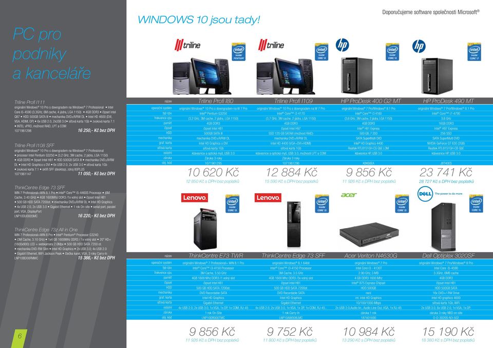 čipset Intel Q87 HDD 500GB SATA III mechanika DVD±R/RW DL Intel HD 4600 (DVI, VGA, HDMI, DP) 6x USB 2.0, 2xUSB 3.0 síťová karta 1Gb zvuková karta 7.