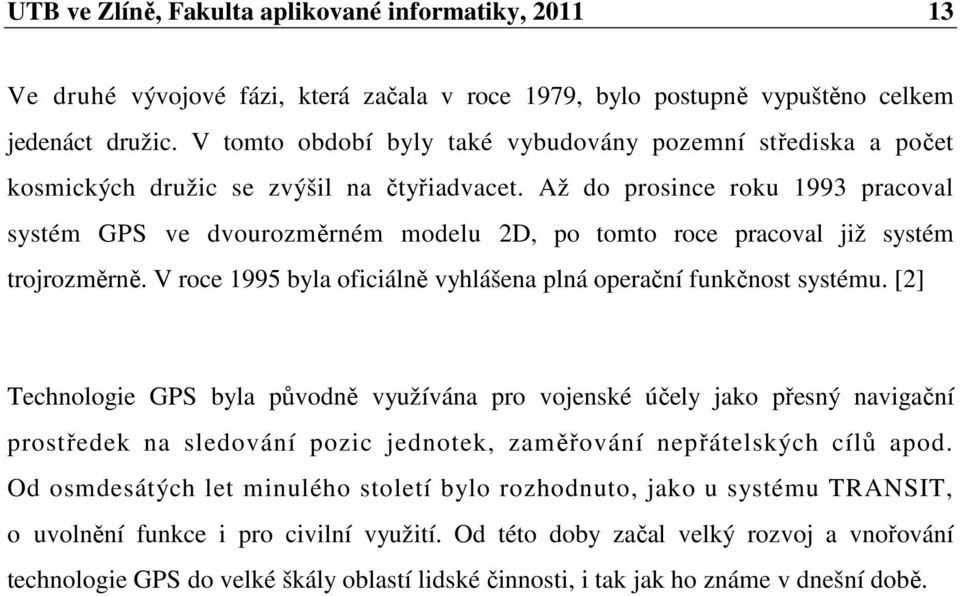 Až do prosince roku 1993 pracoval systém GPS ve dvourozměrném modelu 2D, po tomto roce pracoval již systém trojrozměrně. V roce 1995 byla oficiálně vyhlášena plná operační funkčnost systému.