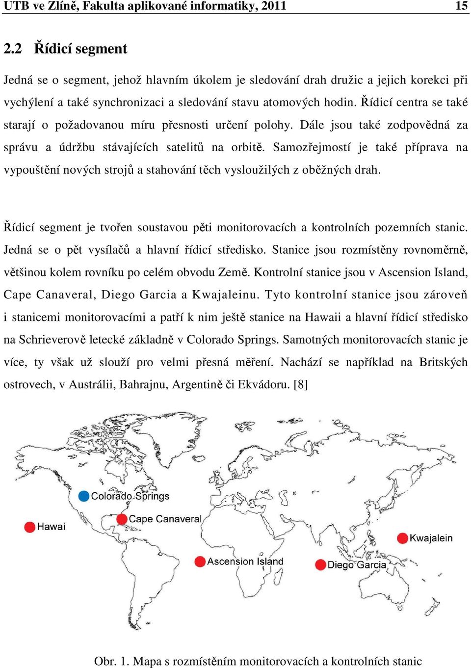 Řídicí centra se také starají o požadovanou míru přesnosti určení polohy. Dále jsou také zodpovědná za správu a údržbu stávajících satelitů na orbitě.