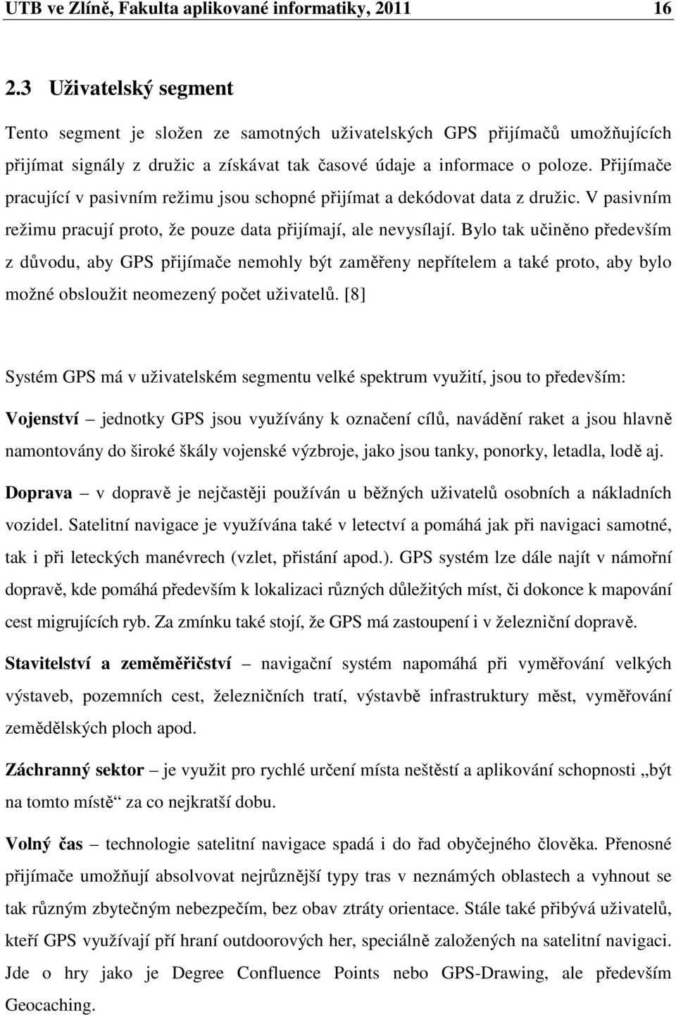 Přijímače pracující v pasivním režimu jsou schopné přijímat a dekódovat data z družic. V pasivním režimu pracují proto, že pouze data přijímají, ale nevysílají.