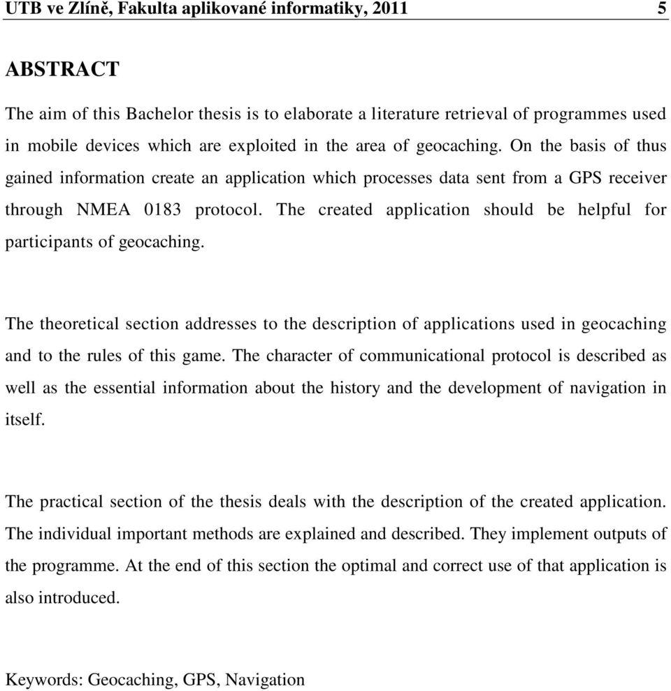 The created application should be helpful for participants of geocaching. The theoretical section addresses to the description of applications used in geocaching and to the rules of this game.