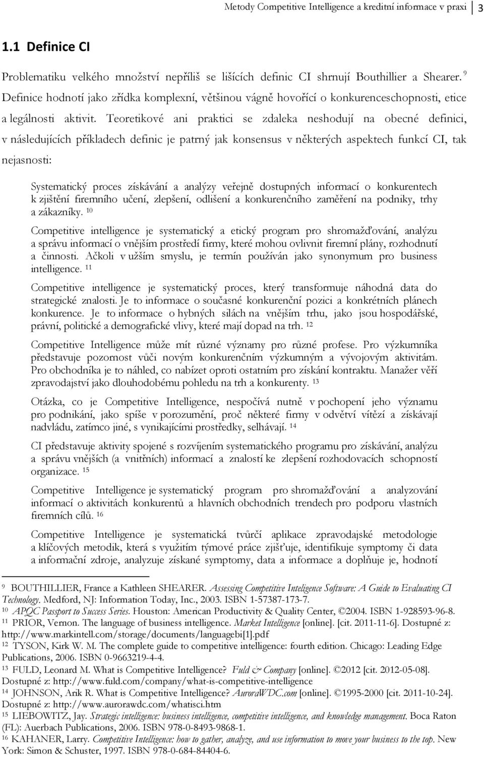 Teoretikové ani praktici se zdaleka neshodují na obecné definici, v následujících příkladech definic je patrný jak konsensus v některých aspektech funkcí CI, tak nejasnosti: Systematický proces