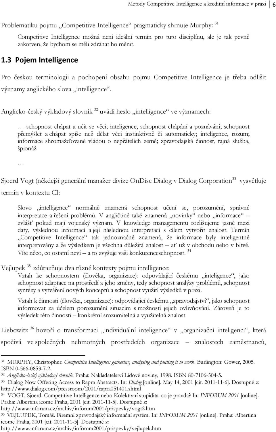 3 Pojem Intelligence Pro českou terminologii a pochopení obsahu pojmu Competitive Intelligence je třeba odlišit významy anglického slova intelligence.