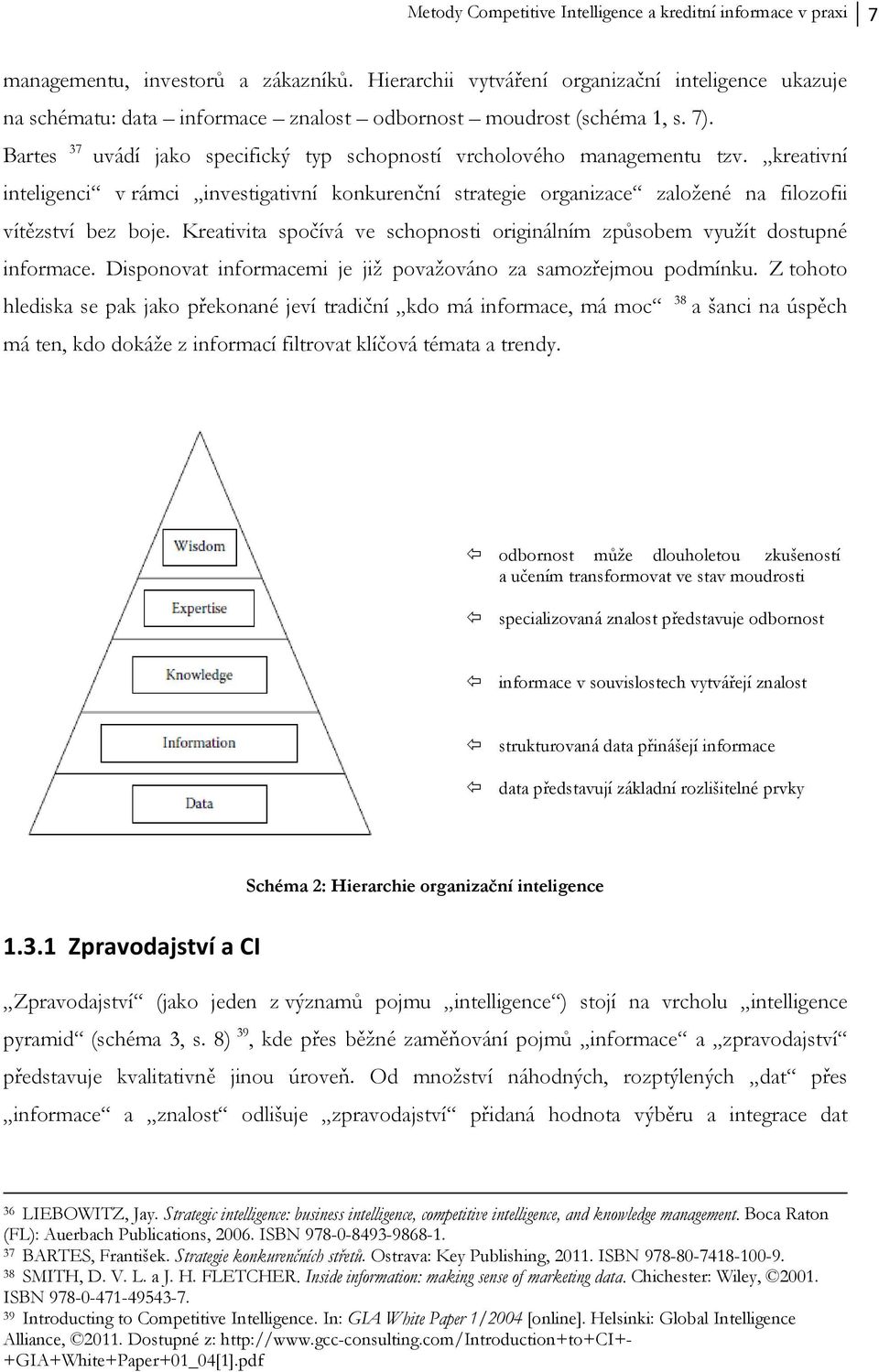 Bartes 37 uvádí jako specifický typ schopností vrcholového managementu tzv. kreativní inteligenci v rámci investigativní konkurenční strategie organizace zaloţené na filozofii vítězství bez boje.