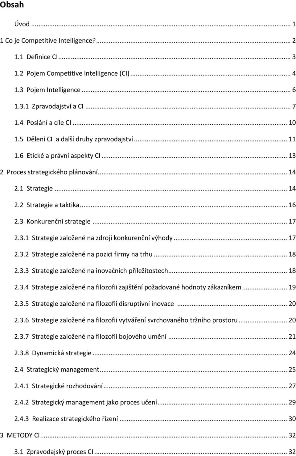 3 Konkurenční strategie... 17 2.3.1 Strategie založené na zdroji konkurenční výhody... 17 2.3.2 Strategie založené na pozici firmy na trhu... 18 2.3.3 Strategie založené na inovačních příležitostech.