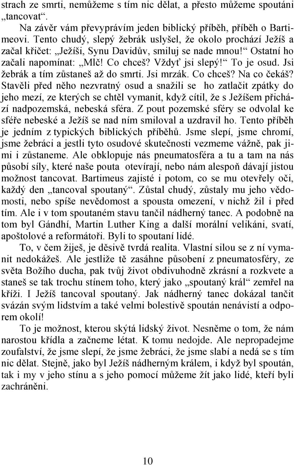 Jsi ţebrák a tím zůstaneš aţ do smrti. Jsi mrzák. Co chceš? Na co čekáš?