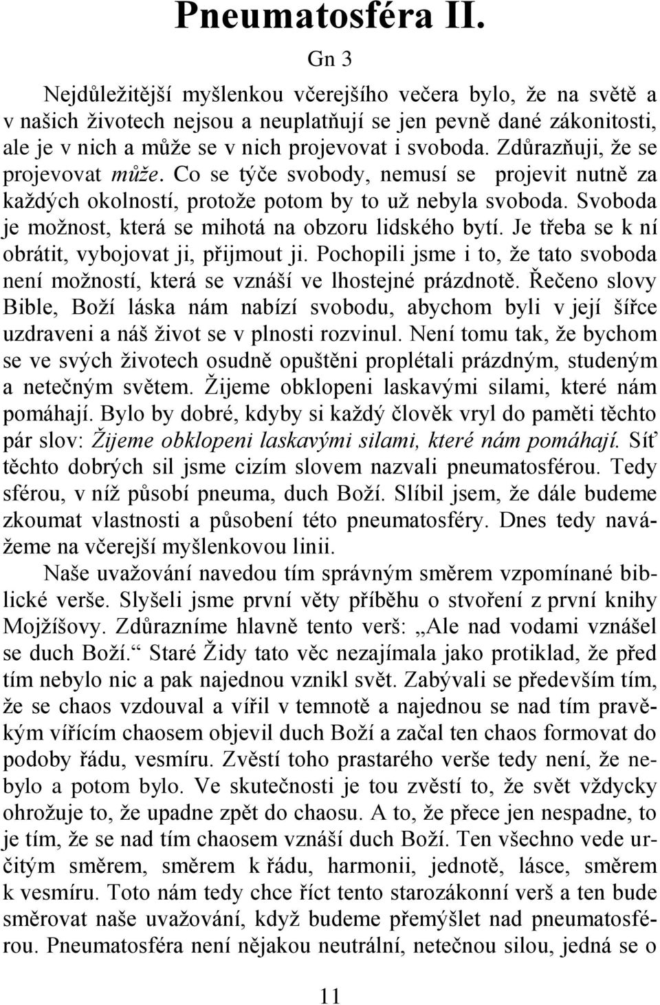 Zdůrazňuji, ţe se projevovat může. Co se týče svobody, nemusí se projevit nutně za kaţdých okolností, protoţe potom by to uţ nebyla svoboda.