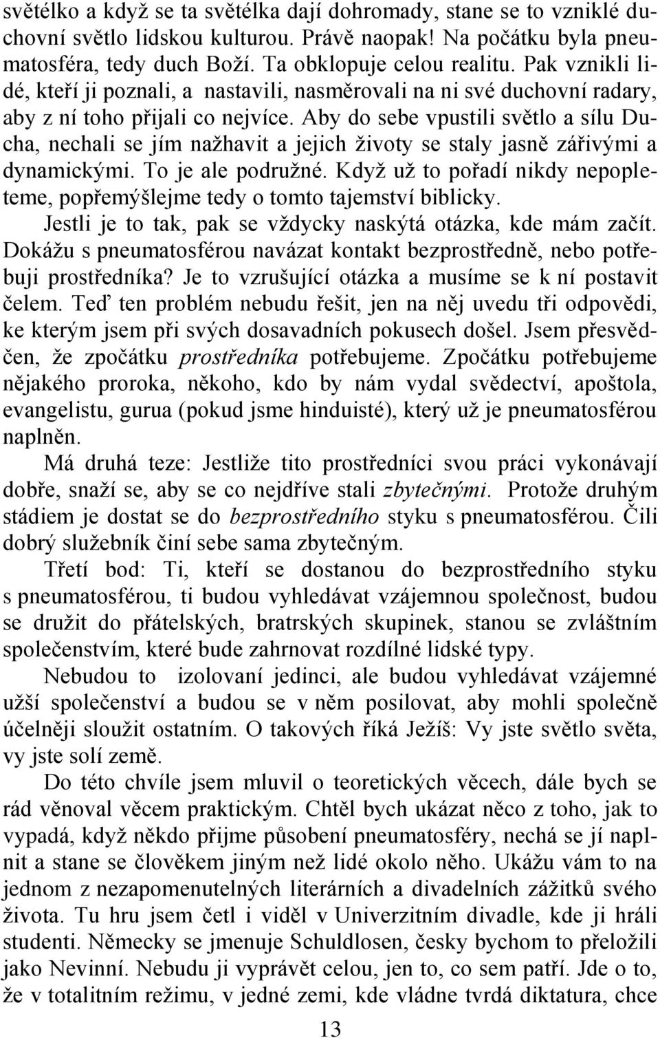 Aby do sebe vpustili světlo a sílu Ducha, nechali se jím naţhavit a jejich ţivoty se staly jasně zářivými a dynamickými. To je ale podruţné.