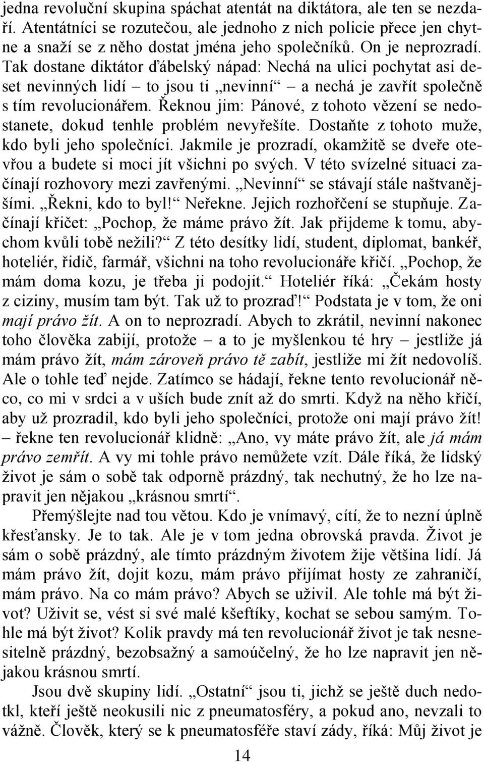 Řeknou jim: Pánové, z tohoto vězení se nedostanete, dokud tenhle problém nevyřešíte. Dostaňte z tohoto muţe, kdo byli jeho společníci.