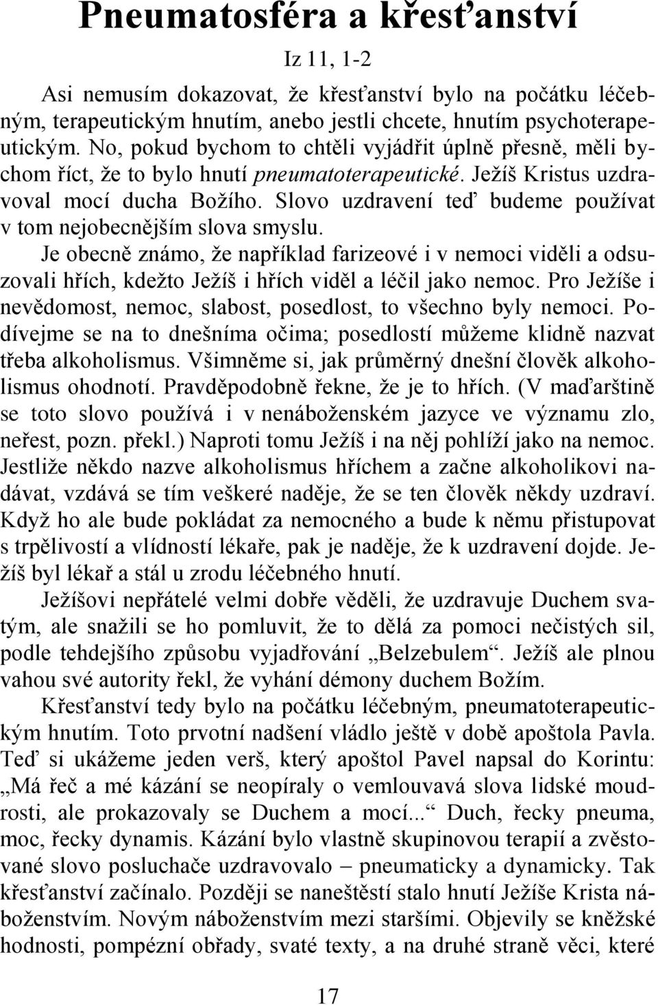 Slovo uzdravení teď budeme pouţívat v tom nejobecnějším slova smyslu. Je obecně známo, ţe například farizeové i v nemoci viděli a odsuzovali hřích, kdeţto Jeţíš i hřích viděl a léčil jako nemoc.