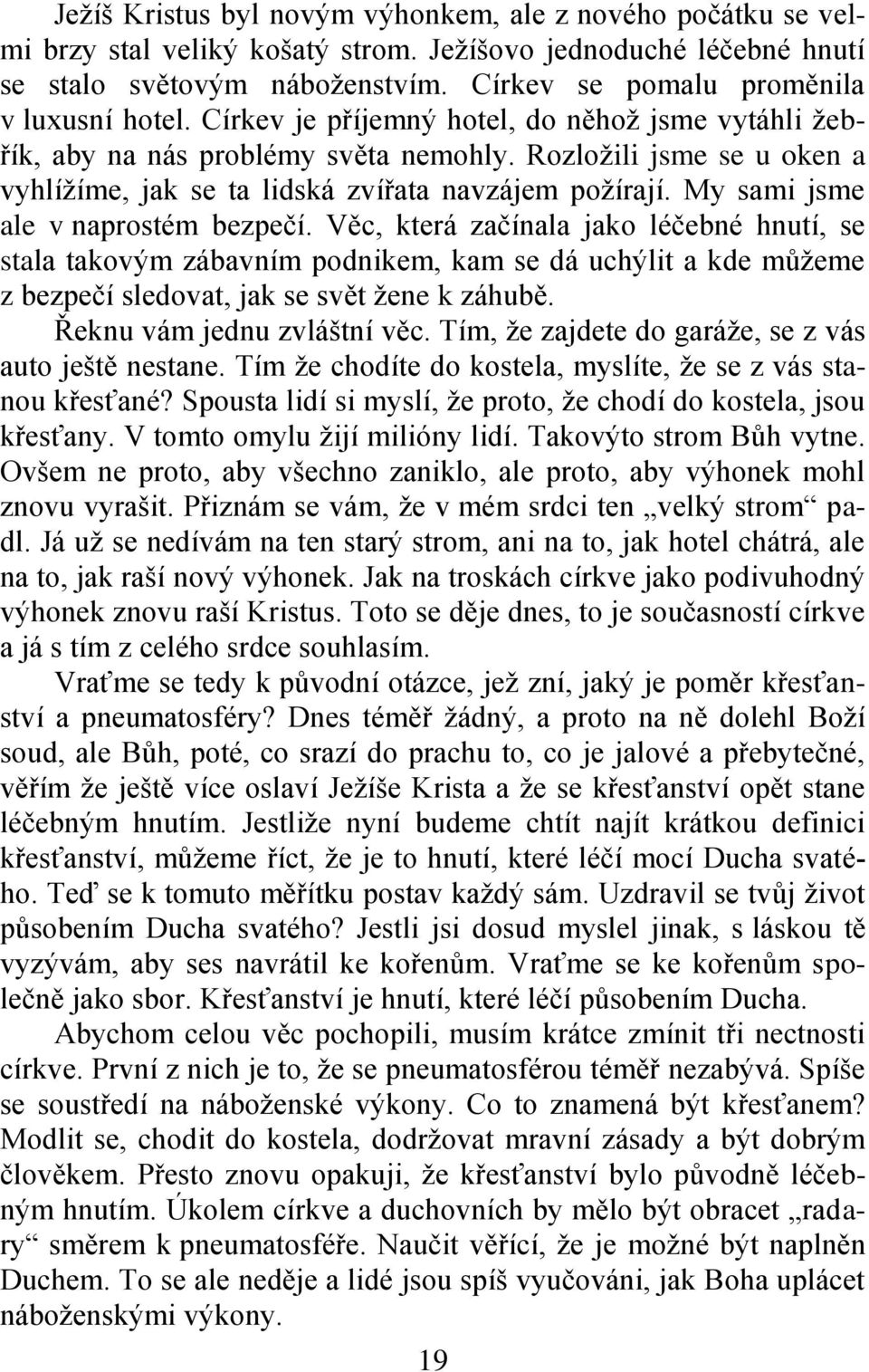 Rozloţili jsme se u oken a vyhlíţíme, jak se ta lidská zvířata navzájem poţírají. My sami jsme ale v naprostém bezpečí.