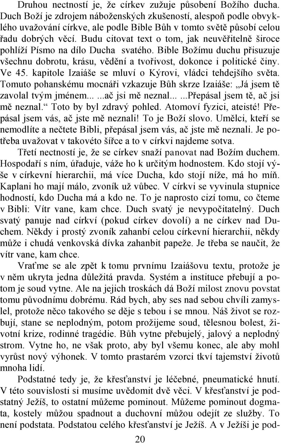 Budu citovat text o tom, jak neuvěřitelně široce pohlíţí Písmo na dílo Ducha svatého. Bible Boţímu duchu přisuzuje všechnu dobrotu, krásu, vědění a tvořivost, dokonce i politické činy. Ve 45.